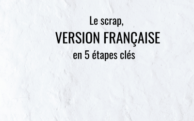 Le scrap, Version Française, en 5 étapes clés.